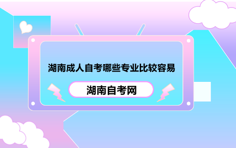 湖南成人自考哪些專業(yè)比較容易