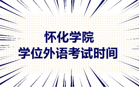 懷化學院學士學位外語考試時間