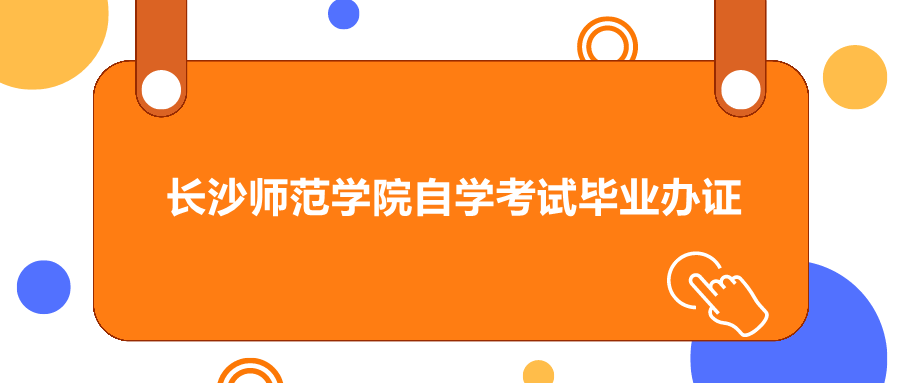 長沙師范學院自學考試畢業辦證