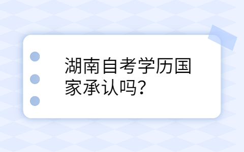 湖南自考學(xué)歷國(guó)家承認(rèn)嗎
