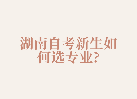 湖南自考新生如何選專業(yè)