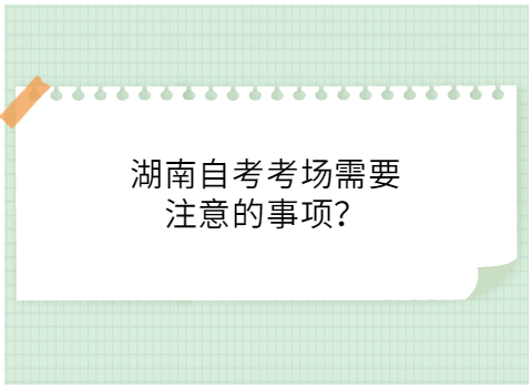 湖南自考考場注意事項