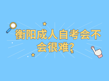 衡陽成人自考會不會很難?