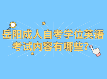 岳陽成人自考學(xué)位英語考試內(nèi)容有哪些？