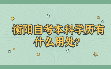 衡陽自考本科學歷有什么用處？