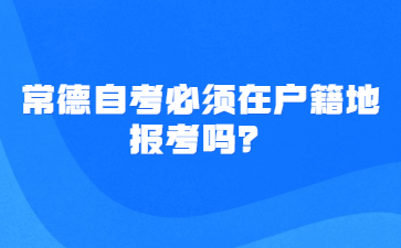 常德自考必須在戶籍地報考嗎?