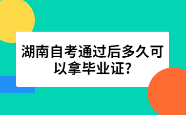 湖南自考通過后多久可以拿畢業(yè)證?