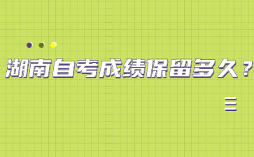 湖南自考成績保留多久？