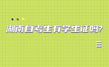 湖南自考生有學生證嗎?